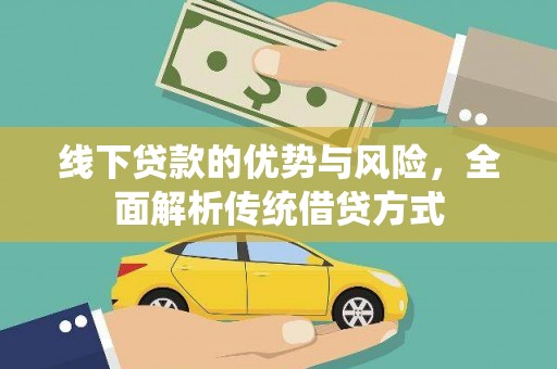 新会线下贷款的优势与风险，全面解析传统借贷方式