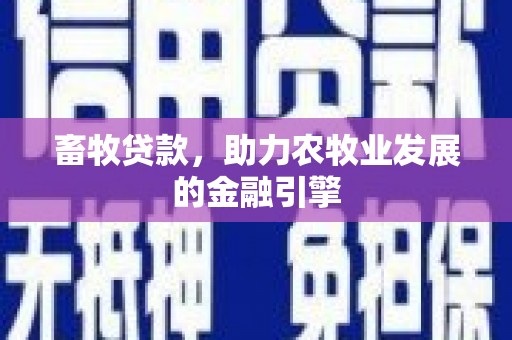 新会畜牧贷款，助力农牧业发展的金融引擎