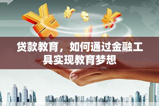 新会贷款教育，如何通过金融工具实现教育梦想