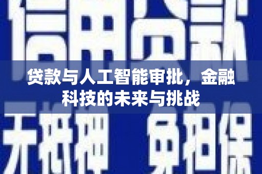 新会贷款与人工智能审批，金融科技的未来与挑战