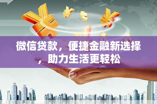 新会微信贷款，便捷金融新选择，助力生活更轻松