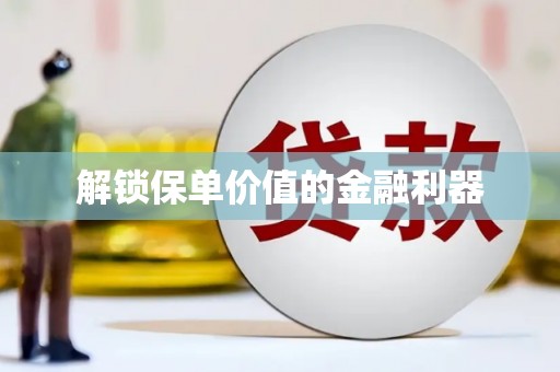 新会解锁保单价值的金融利器
