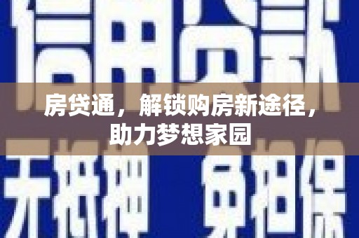 新会房贷通，解锁购房新途径，助力梦想家园