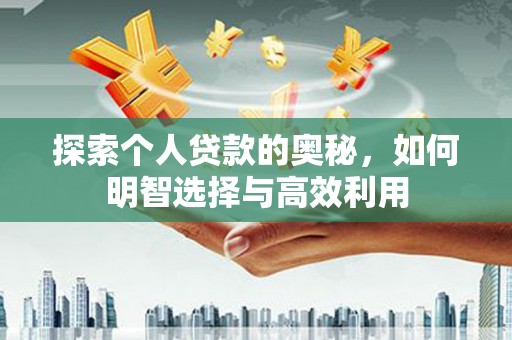 新会探索个人贷款的奥秘，如何明智选择与高效利用