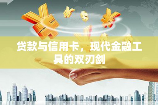 新会贷款与信用卡，现代金融工具的双刃剑