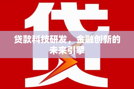 新会贷款科技研发，金融创新的未来引擎