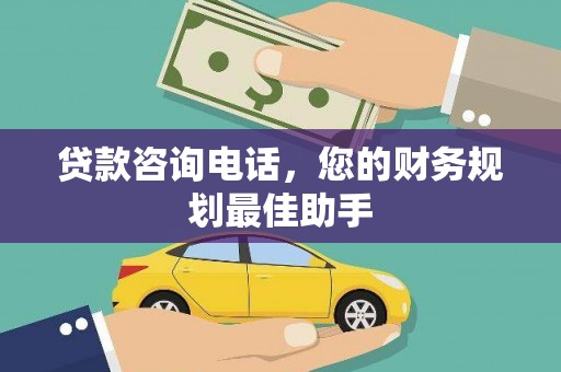 新会贷款咨询电话，您的财务规划最佳助手