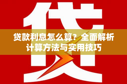 新会贷款利息怎么算？全面解析计算方法与实用技巧