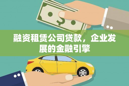 新会融资租赁公司贷款，企业发展的金融引擎