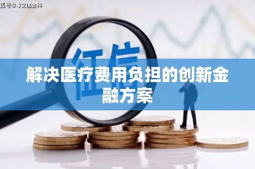 新会解决医疗费用负担的创新金融方案