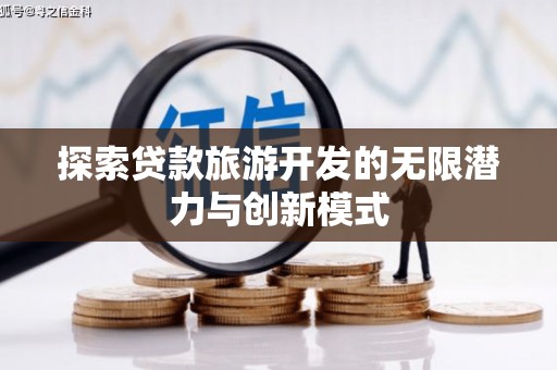 新会探索贷款旅游开发的无限潜力与创新模式