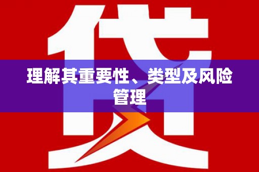 新会理解其重要性、类型及风险管理