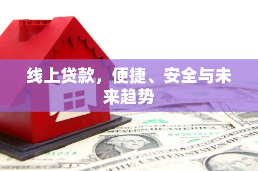 新会线上贷款，便捷、安全与未来趋势