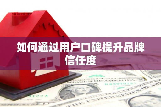 新会如何通过用户口碑提升品牌信任度