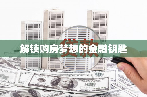 新会解锁购房梦想的金融钥匙