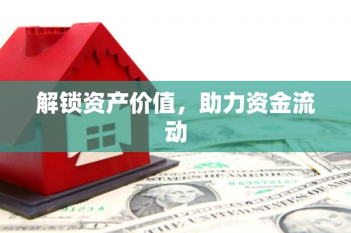新会解锁资产价值，助力资金流动