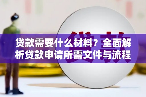 新会贷款需要什么材料？全面解析贷款申请所需文件与流程
