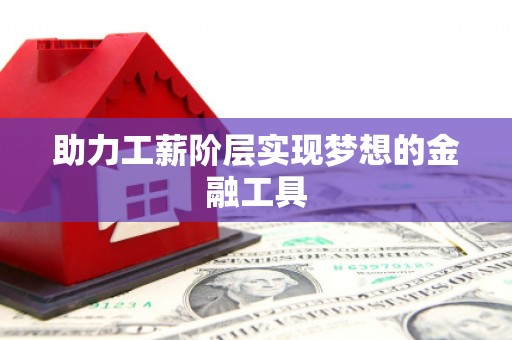 新会助力工薪阶层实现梦想的金融工具