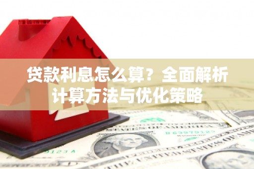 新会贷款利息怎么算？全面解析计算方法与优化策略