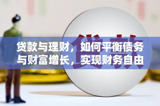 新会贷款与理财，如何平衡债务与财富增长，实现财务自由
