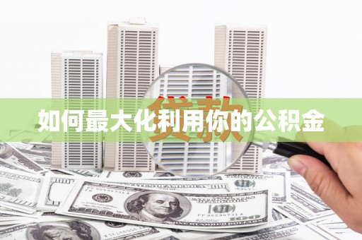 新会如何最大化利用你的公积金
