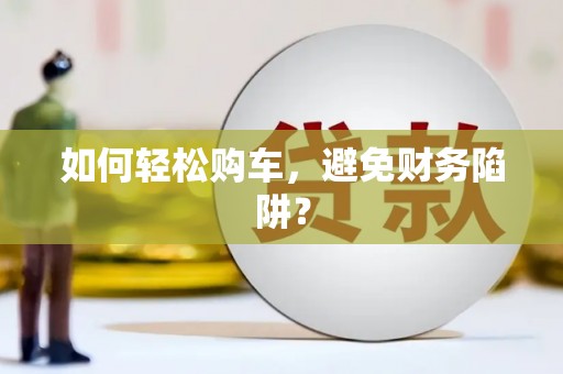 新会如何轻松购车，避免财务陷阱？