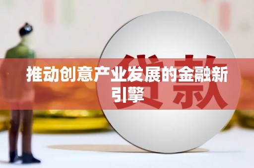 新会推动创意产业发展的金融新引擎