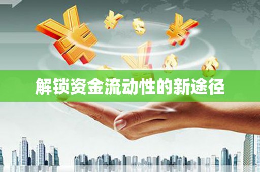 新会解锁资金流动性的新途径