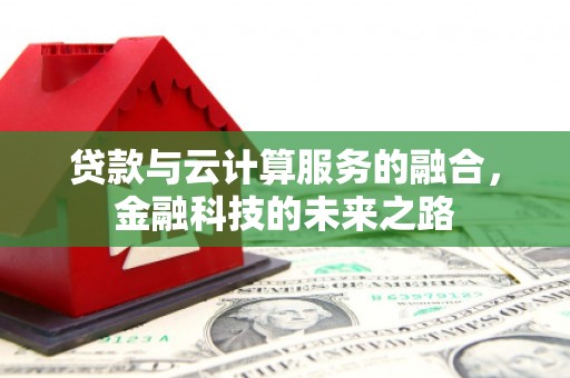 新会贷款与云计算服务的融合，金融科技的未来之路