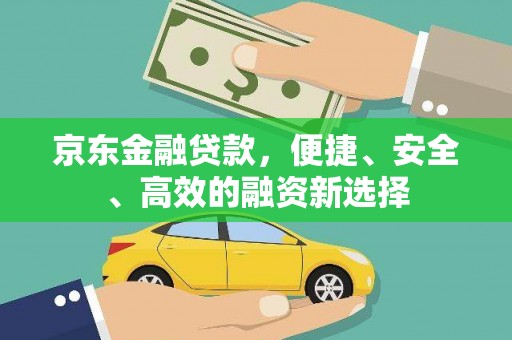 新会京东金融贷款，便捷、安全、高效的融资新选择